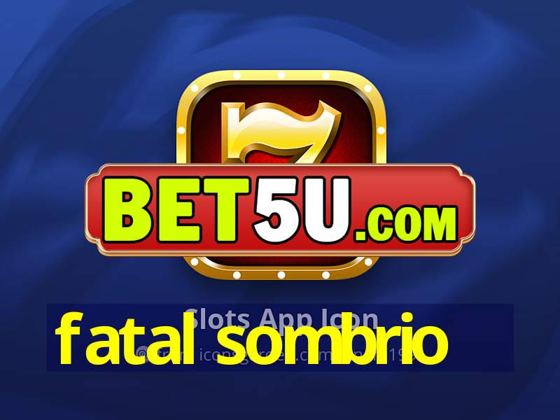 fatal sombrio